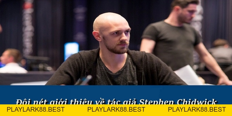 Stephen Chidwick - CEO Sáng Lập Nhà Cái Trực Tuyến F8BET - Playlark88