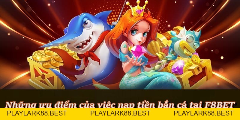 Nạp Tiền Bắn Cá – Bắt đầu hành trình săn thưởng tại F8BET - Playlark88